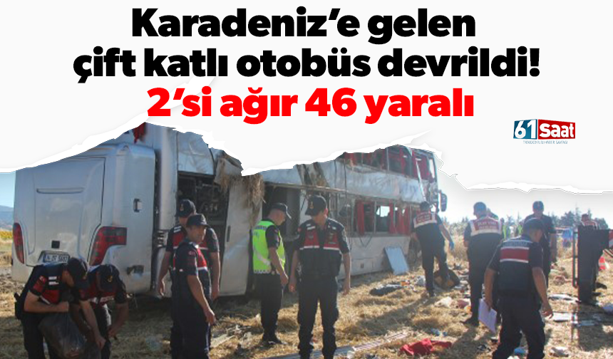 Karadeniz’e gelen  çift katlı otobüs devrildi!  2’si ağır 46 yaralı