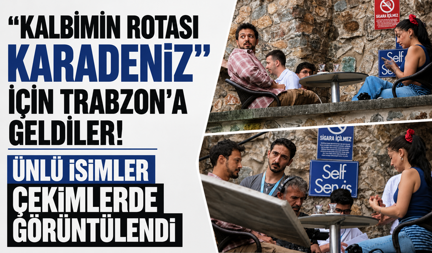 “Kalbimin Rotası Karadeniz” için Trabzon’a geldiler! Ünlü isimler çekimlerde görüntülendi