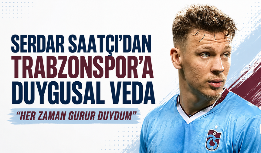 Serdar Saatçı’dan Trabzonspor’a duygusal veda: “Her zaman gurur duydum”