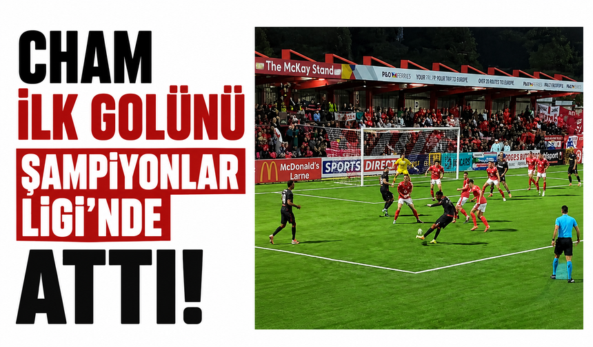 Cham ilk golünü Şampiyonlar Ligi’nde attı!