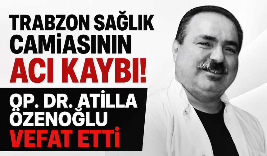 Trabzon sağlık camiasının acı kaybı! Op. Dr. Atilla Özenoğlu vefat etti