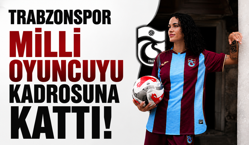 Trabzonspor Kadın Futbol Takımı’ndan millî oyuncuyu kadrosuna kattı!