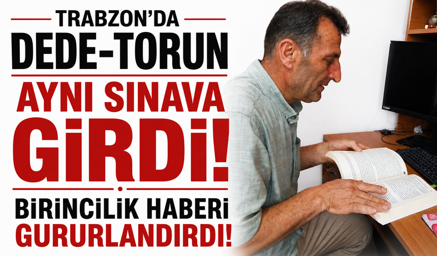 Trabzon’da dede-torun aynı sınava girdi! Birincilik haberi gururlandırdı