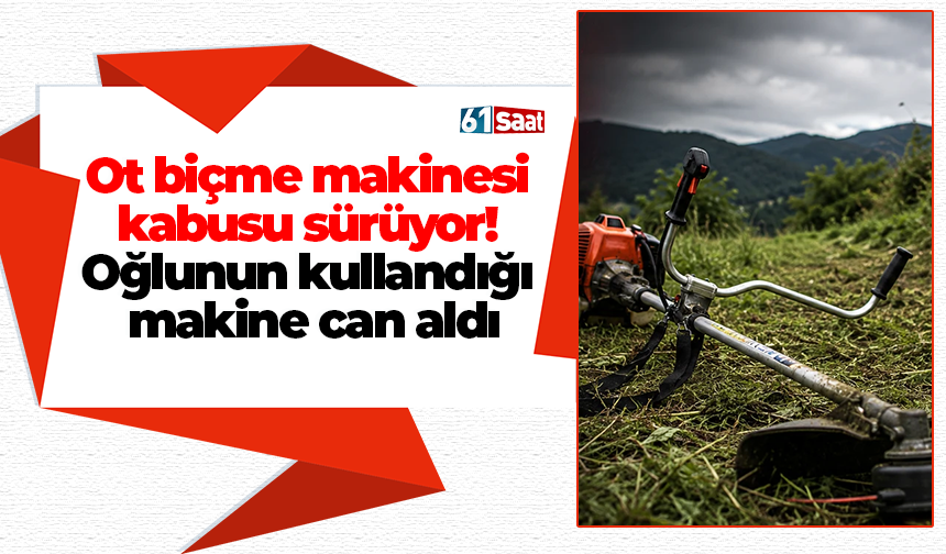 Ot biçme makinesi kabusu sürüyor! Oğlunun kullandığı makine can aldı