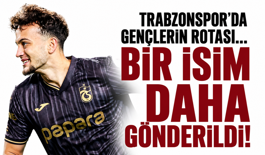 Trabzonspor’da gençlerin rotası... Bir isim daha gönderildi