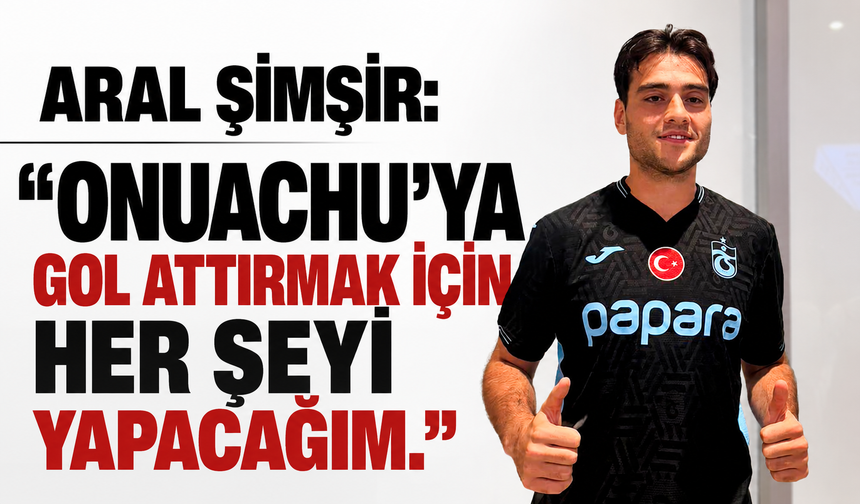 Aral Şimşir: “Onuachu’ya gol attırmak için her şeyi yapacağım.”