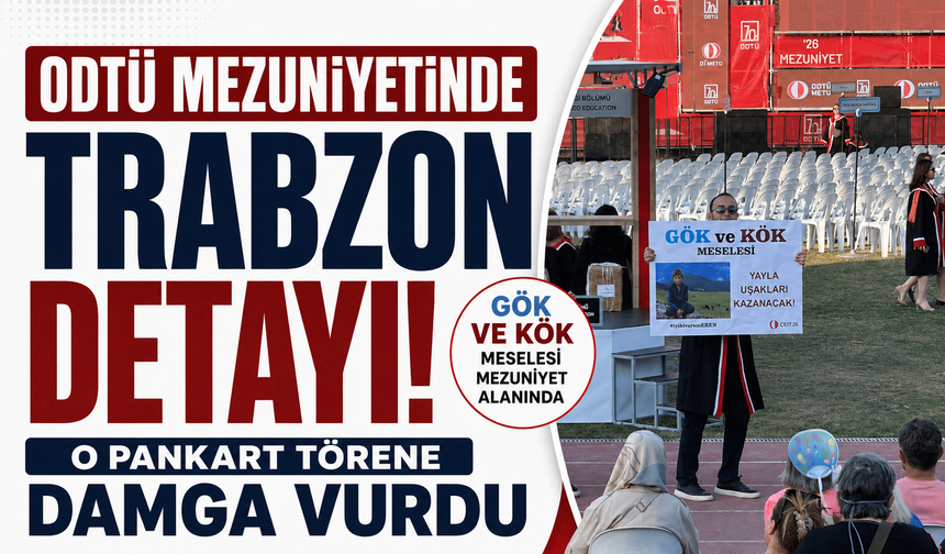 ODTÜ mezuniyetinde Trabzon detayı! O pankart törene damga vurdu