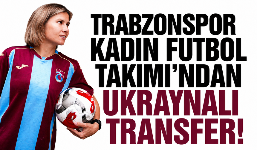 Trabzonspor Kadın Futbol Takımı’ndan Ukraynalı transfer