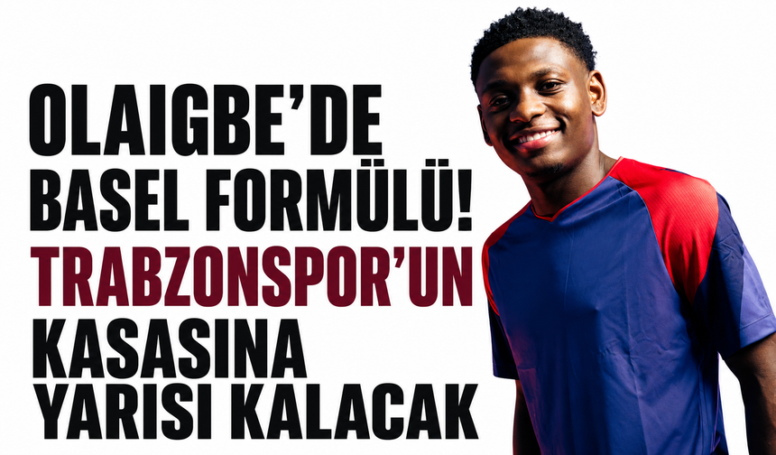 Olaigbe’de Basel formülü! Trabzonspor’un kasasına yarısı kalacak