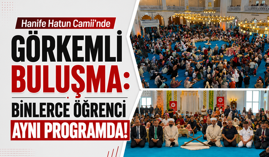 Hanife Hatun Camii’nde görkemli buluşma! Binlerce öğrenci aynı programda