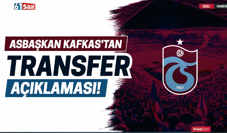 Asbaşkan Kafkas'tan transfer açıklaması!