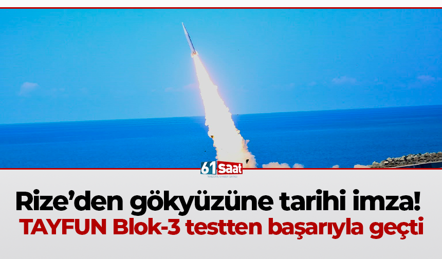 Rize’den gökyüzüne tarihi imza! TAYFUN Blok-3 testten başarıyla geçti