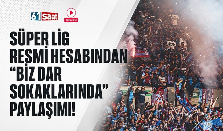 Süper Lig resmi hesabından “Biz dar sokaklarında” paylaşımı!
