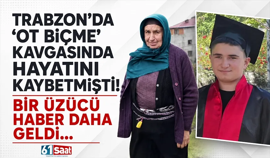 Trabzon ‘ot biçme’ kavgasında hayatını kaybetmişti! Bir üzücü haber daha geldi...