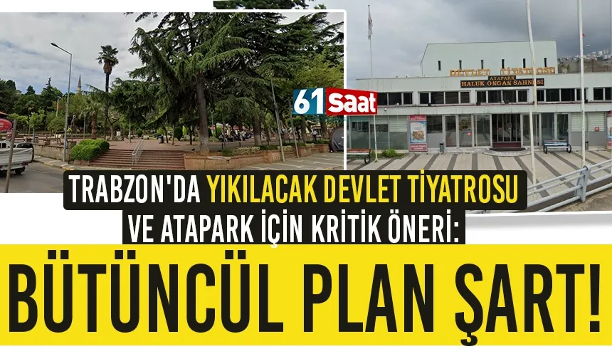 Trabzon'da Devlet Tiyatrosu ve Atapark İçin Kritik Öneri: “Bütüncül Planlama Şart”