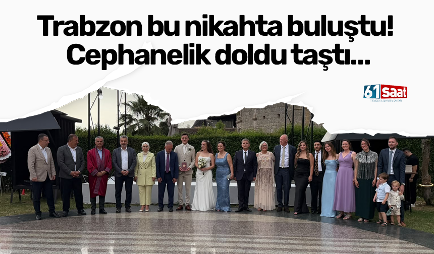 Trabzon bu nikahta buluştu! Cephanelik doldu taştı…