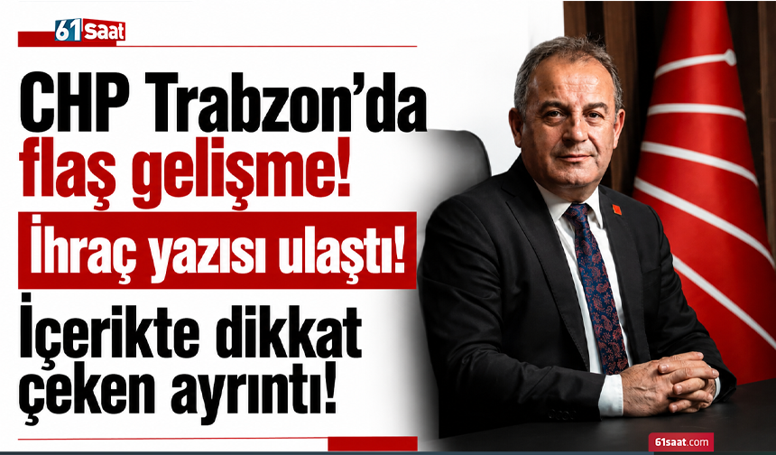 CHP Trabzon’da flaş gelişme! İhraç yazısı ulaştı! İçerikte dikkat çeken ayrıntı!
