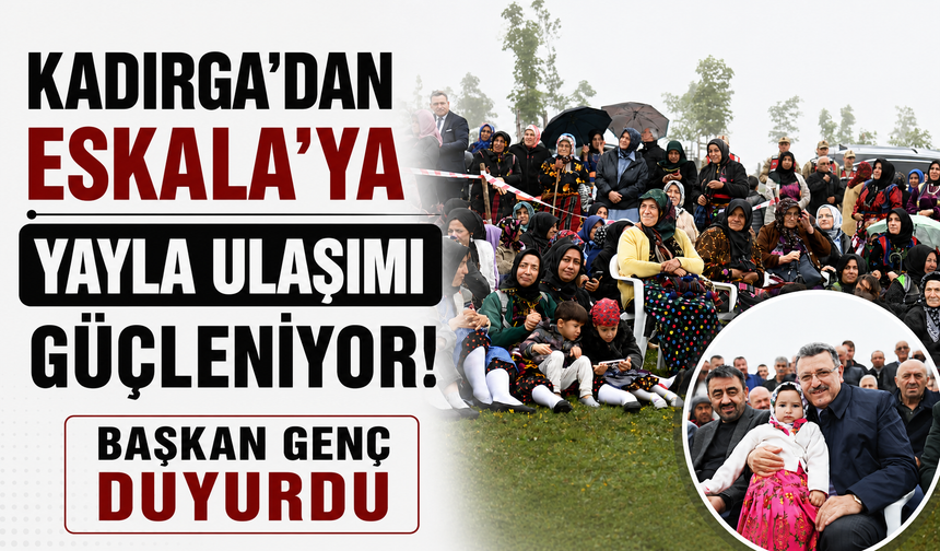 Kadırga’dan Eskala’ya yayla ulaşımı güçleniyor! Başkan Genç duyurdu