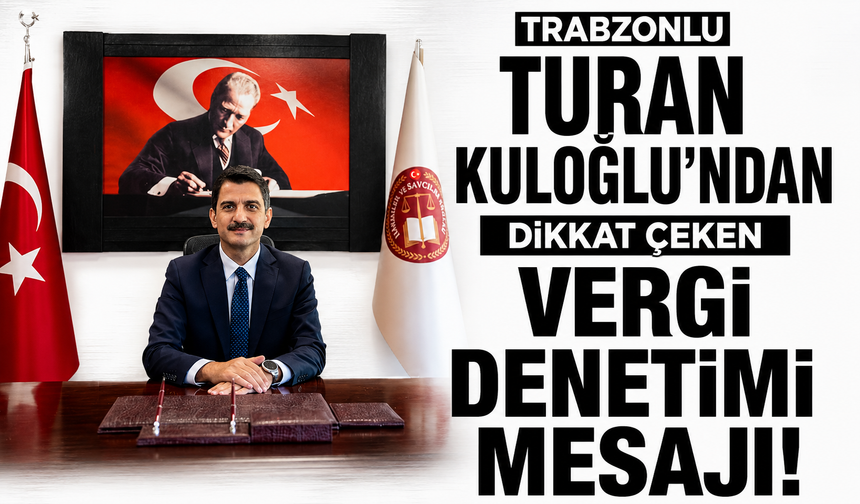 Trabzonlu Turan Kuloğlu’ndan dikkat çeken vergi denetimi mesajı!
