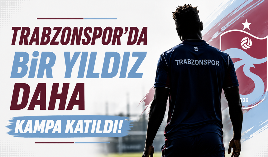 Trabzonspor'da bir yıldız daha kampa katıldı