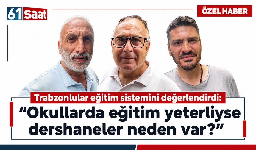 Trabzonlular eğitim sistemini değerlendirdi: “Okullarda eğitim yeterliyse dershaneler neden var?”