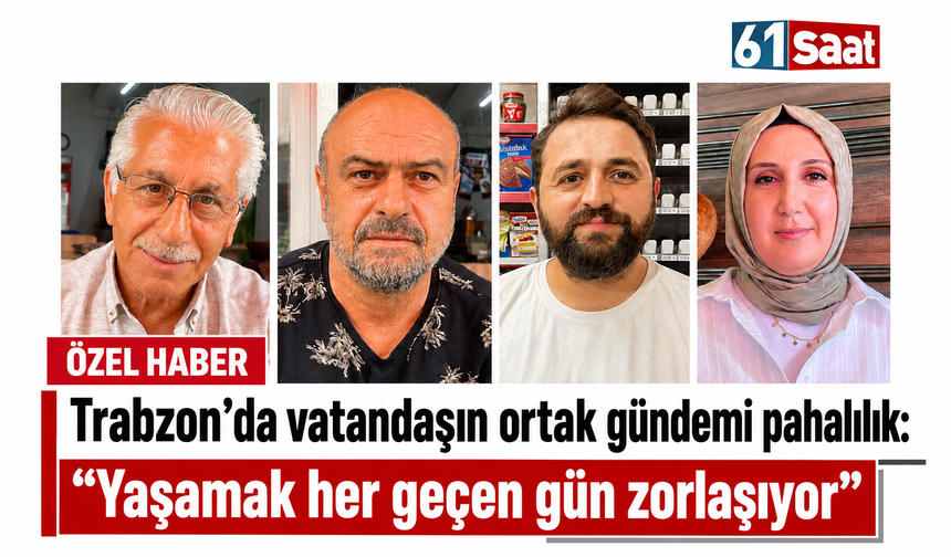 Trabzon’da vatandaşın ortak gündemi pahalılık: “Yaşamak her geçen gün zorlaşıyor”