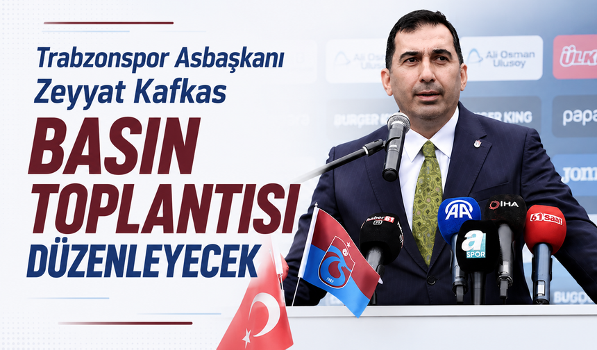 Trabzonspor Asbaşkanı Zeyyat Kafkas basın toplantısı düzenleyecek