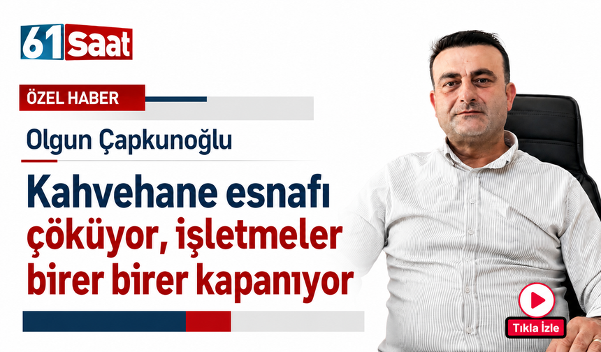 Olgun Çapkunoğlu“Kahvehane esnafı çöküyor, işletmeler birer birer kapanıyor”