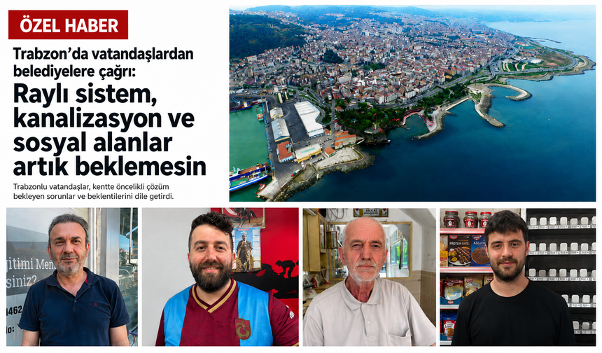 Trabzon’da vatandaşlardan belediyelere çağrı: “Raylı sistem, kanalizasyon ve sosyal alanlar artık beklemesin”