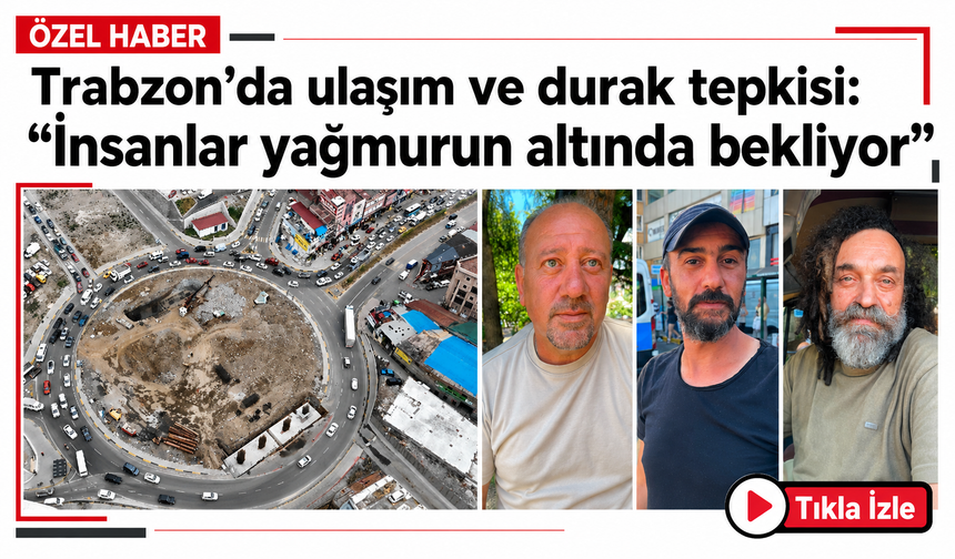 Trabzon’da ulaşım ve durak tepkisi: “İnsanlar yağmurun altında bekliyor”