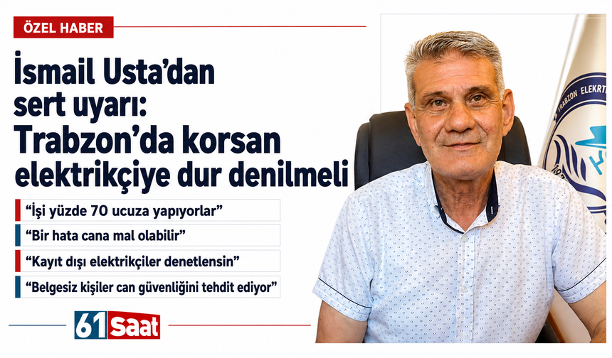 İsmail Usta’dan sert uyarı: “Trabzon’da korsan elektrikçiye dur denilmeli”