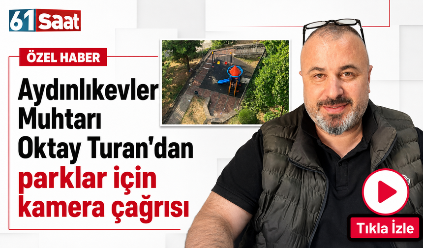 Aydınlıkevler Muhtarı Oktay Turan’dan parklar için kamera çağrısı