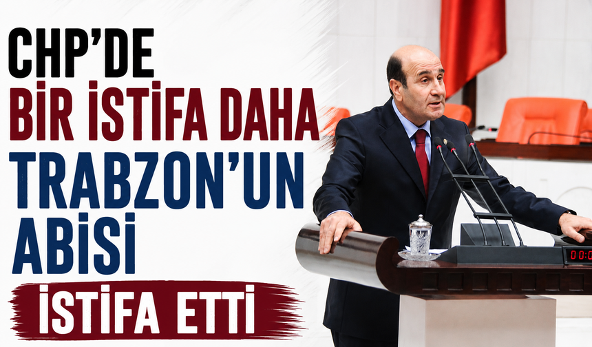 CHP’de bir istifa daha: Trabzon’un abisi istifa etti