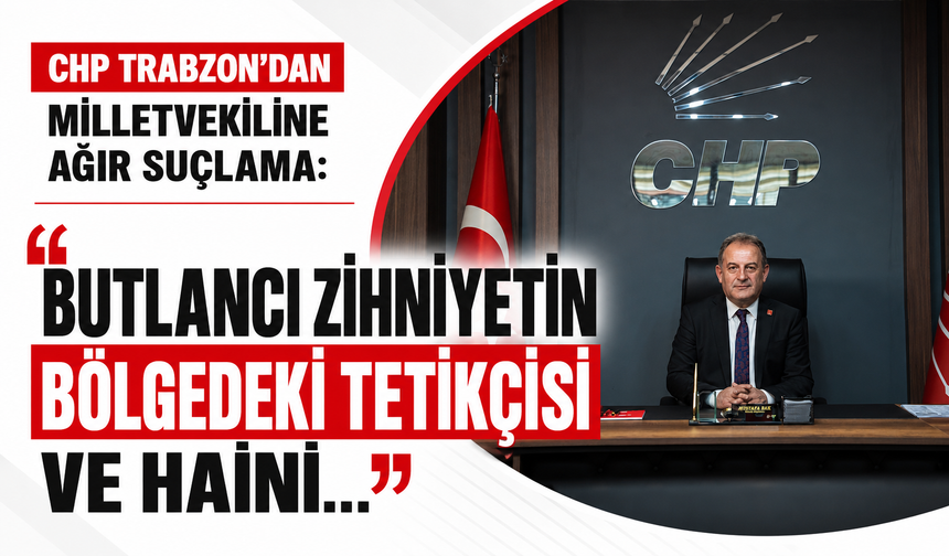 CHP Trabzon'dan milletvekiline ağır suçlama