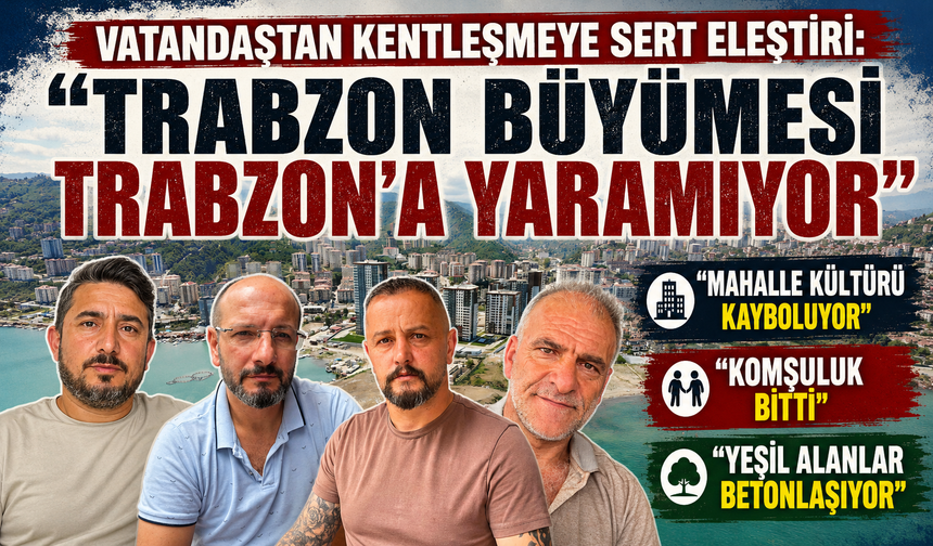 Trabzon'da kentleşme tartışması: "Mahalle kültürü kayboluyor"