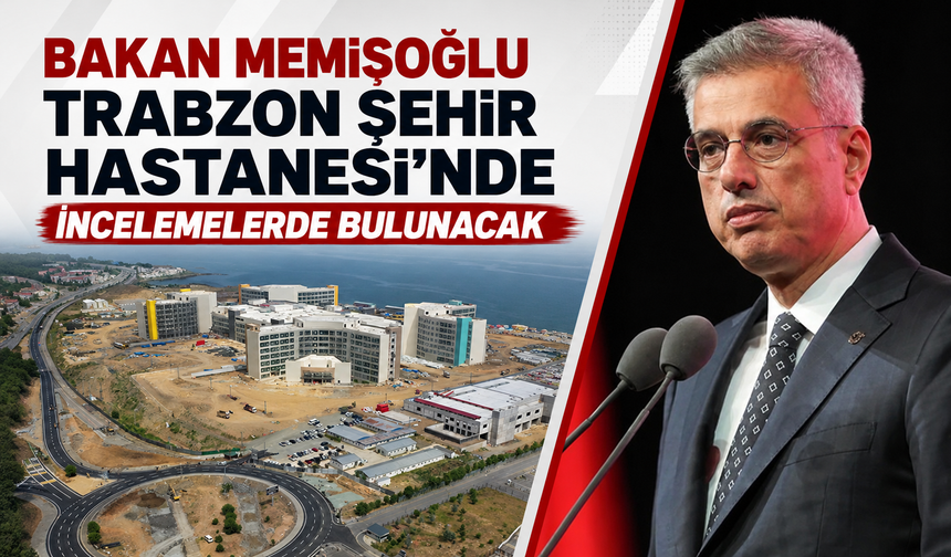 Bakan Memişoğlu Trabzon Şehir Hastanesi'nde incelemelerde bulunacak
