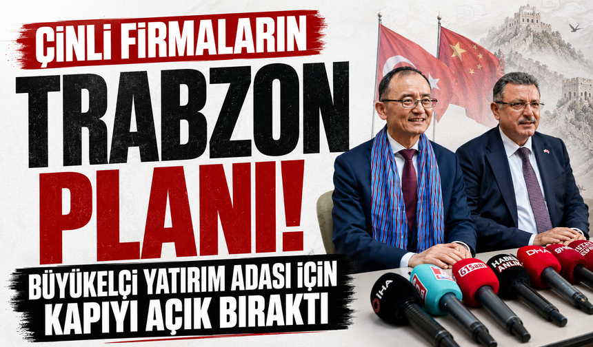 Çinli firmaların Trabzon planı! Büyükelçi Yatırım Adası için kapıyı açık bıraktı