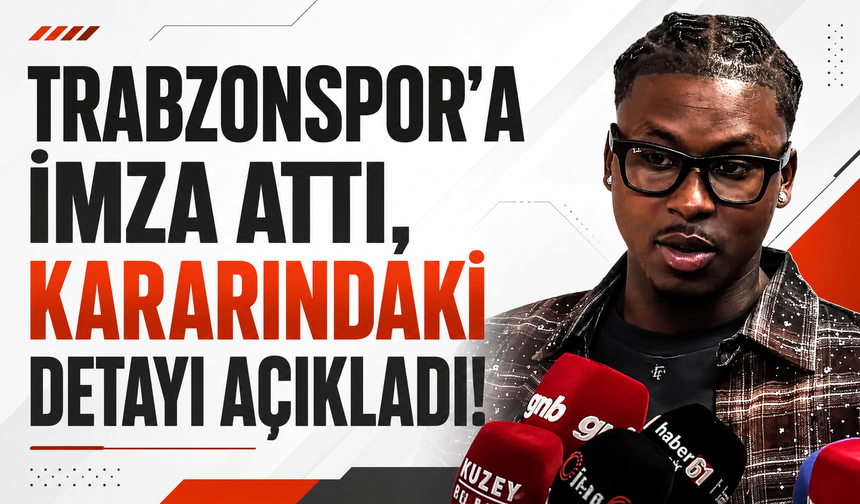 Trabzonspor’a imza attı, kararındaki detayı açıkladı!