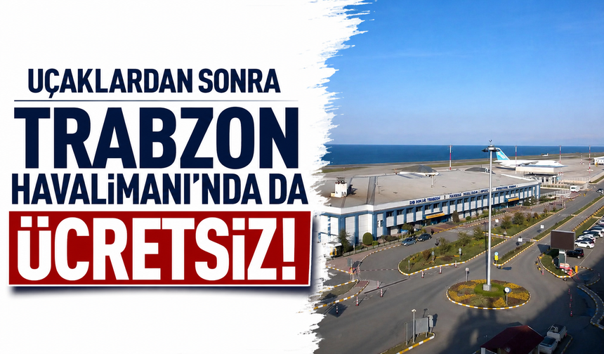 Uçaklardan sonra Trabzon Havalimanı’nda da ücretsiz!