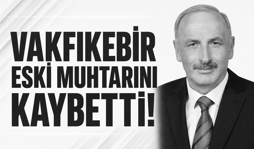 Vakfıkebir eski muhtarını kaybetti