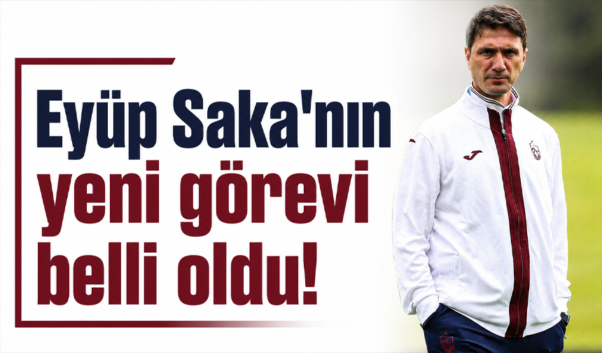 Eyüp Saka'nın yeni görevi belli oldu!