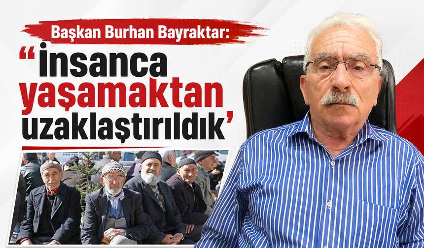 Başkan Burhan Bayraktar: ''İnsanca yaşamaktan uzaklaştırıldık''