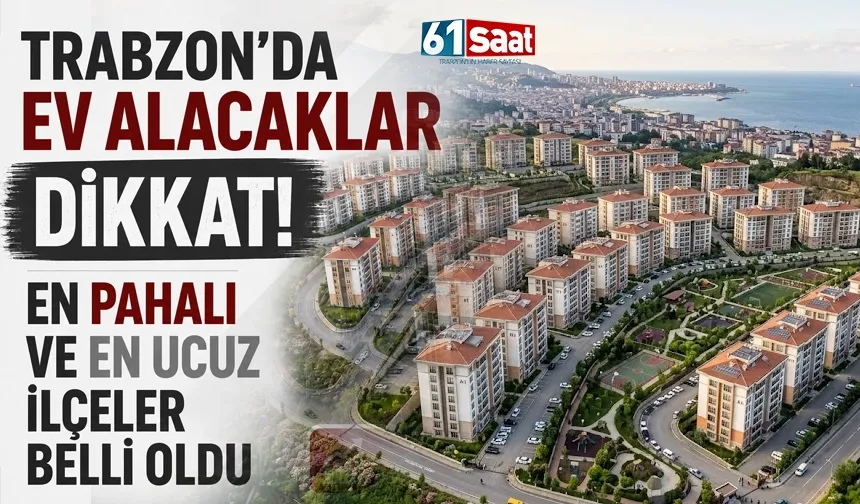Trabzon'da Ev Alacaklar Dikkat! En Pahalı ve En Ucuz İlçeler Belli Oldu