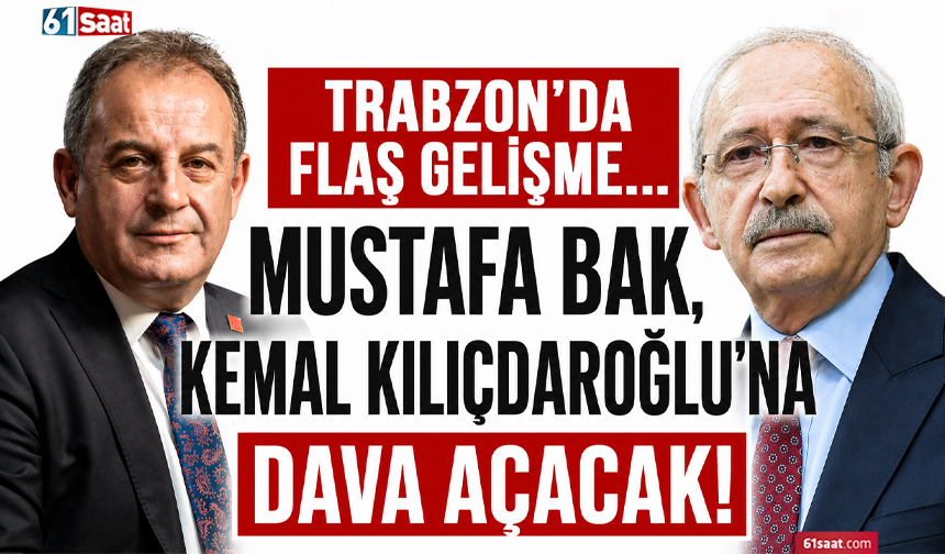 Trabzon’da flaş gelişme…  Mustafa Bak, Kemal Kılıçdaroğlu’na dava açacak!