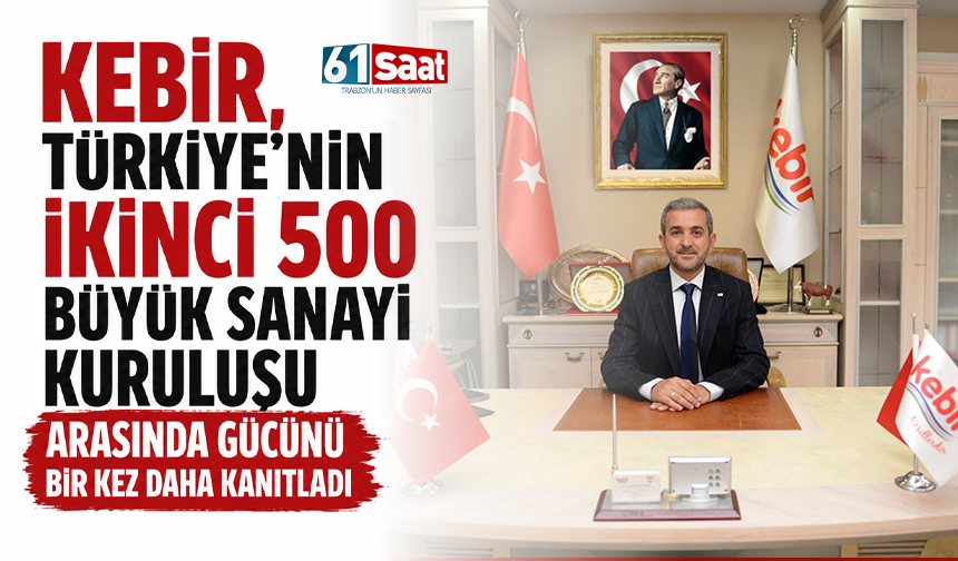 Kebir, Türkiye'nin ikinci 500 büyük sanayi kuruluşu arasında gücünü bir kez daha kanıtladı