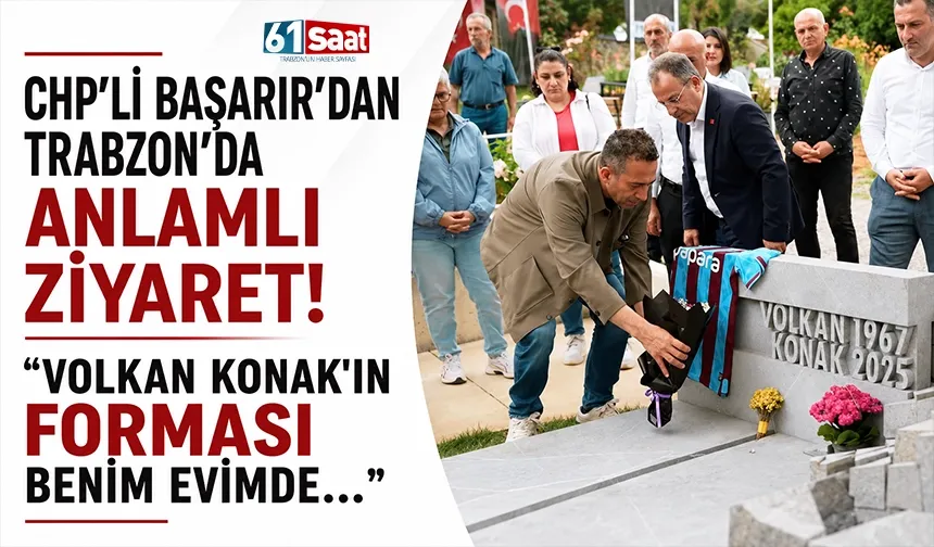 CHP'li Başarır'dan Trabzon'da anlamlı ziyaret! Volkan Konak'ın forması benim evimde...
