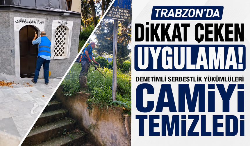 Trabzon’da dikkat çeken uygulama! Denetimli serbestlik yükümlüleri camiyi temizledi