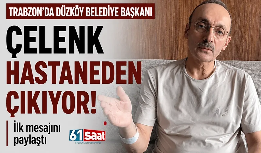 Trabzon'da Düzköy Belediye Başkanı Çelenk Hastaneden Çıkıyor! İlk Mesajını Paylaştı