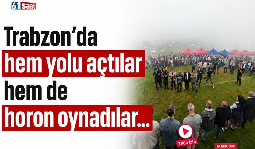 Trabzon’da hem yolu açtılar hem de horon oynadılar...
