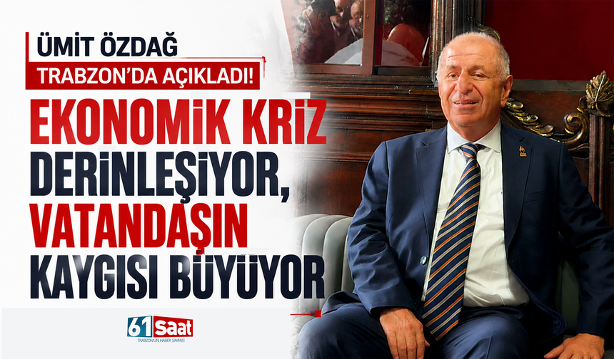 Ümit Özdağ Trabzon'da açıkladı! Ekonomik kriz derinleşiyor, vatandaşın kaygısı büyüyor
